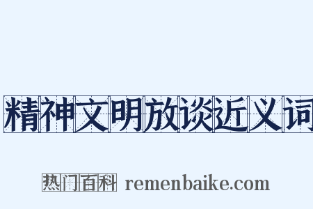 精神文明放谈近义词是什么意思的图片
